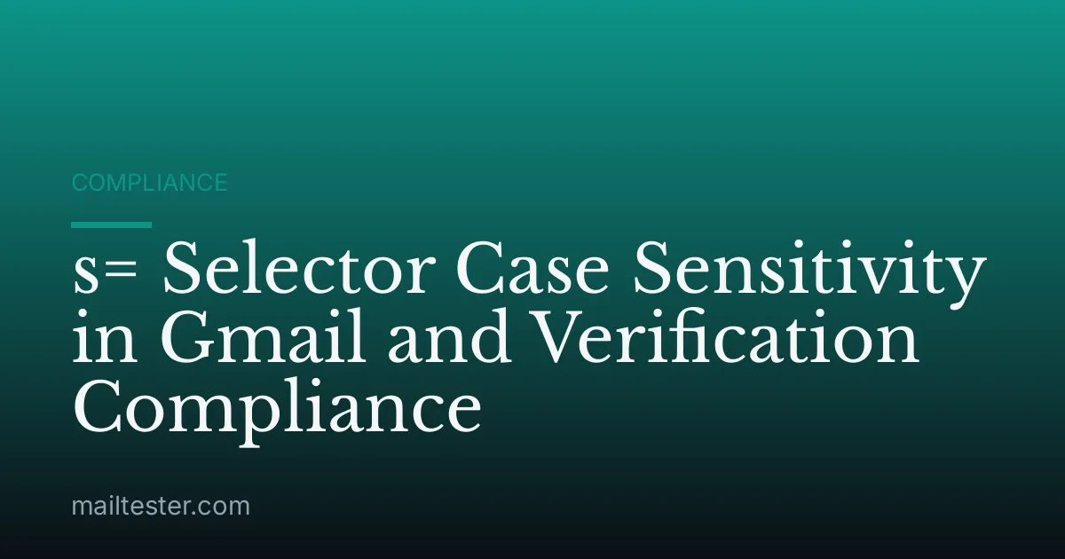 s= Selector Case Sensitivity in Gmail and Verification Compliance