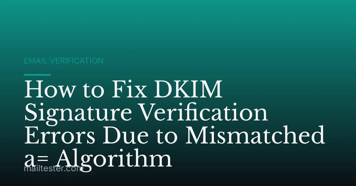 How to Fix DKIM Signature Verification Errors Due to Mismatched a= Algorithm