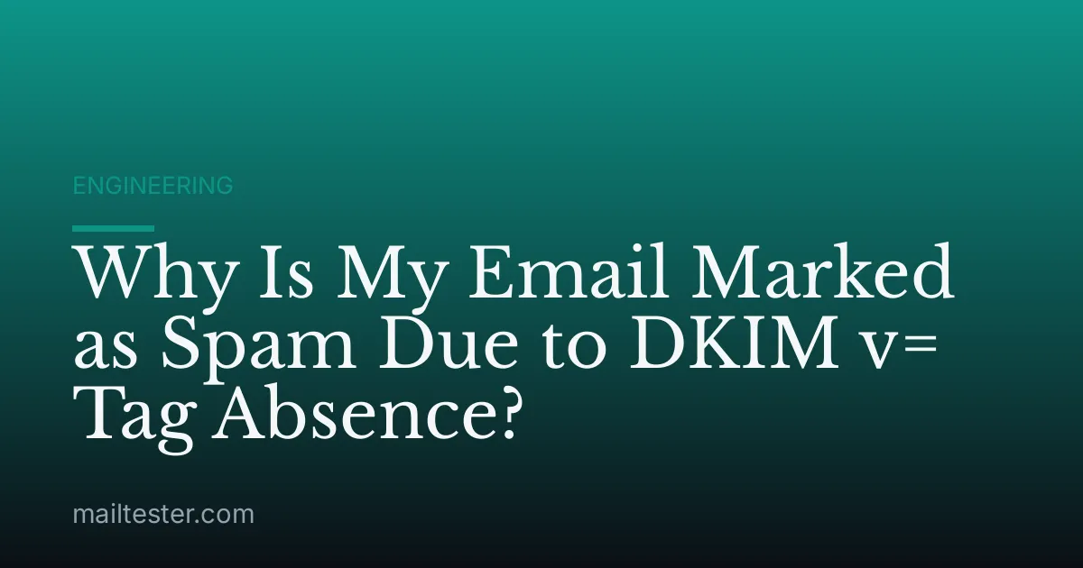Why Is My Email Marked as Spam Due to DKIM v= Tag Absence?