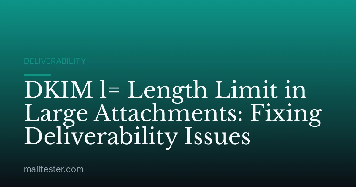 DKIM l= Length Limit in Large Attachments: Fixing Deliverability Issues