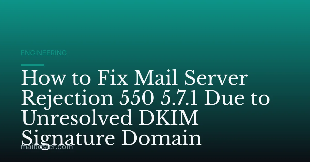 How to Fix Mail Server Rejection 550 5.7.1 Due to Unresolved DKIM Signature Domain