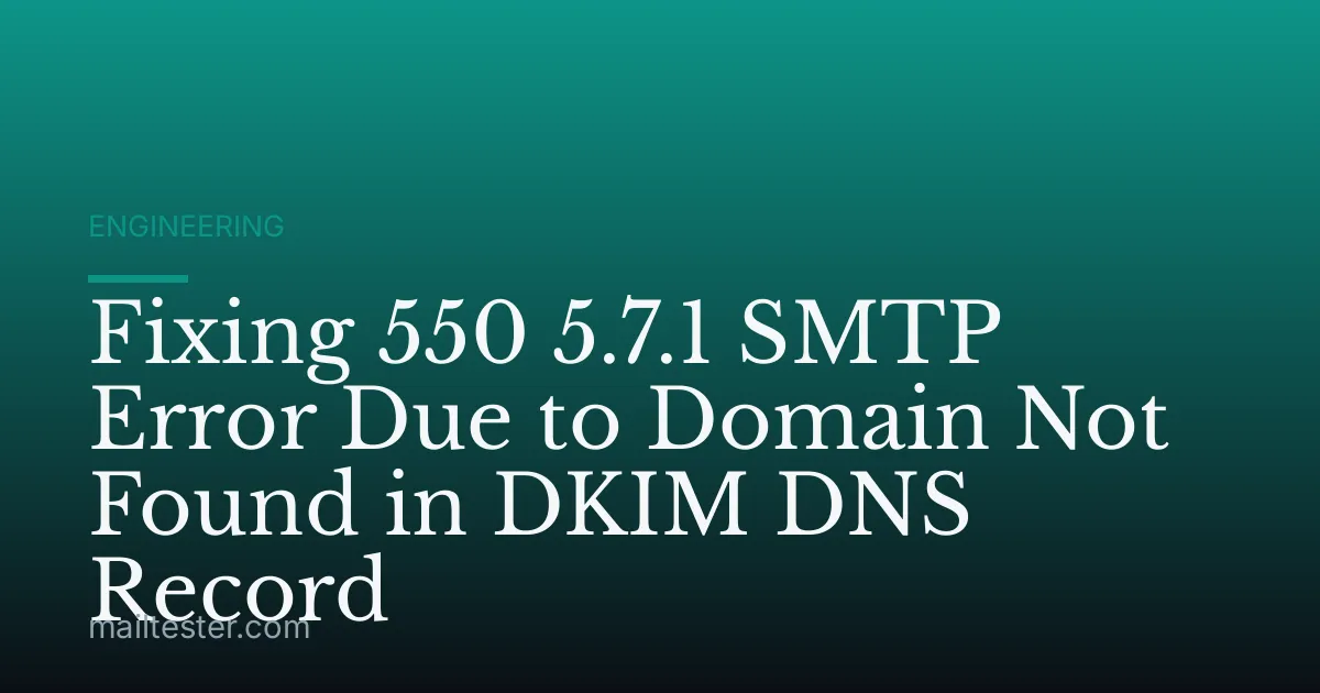 Fixing 550 5.7.1 SMTP Error Due to Domain Not Found in DKIM DNS Record