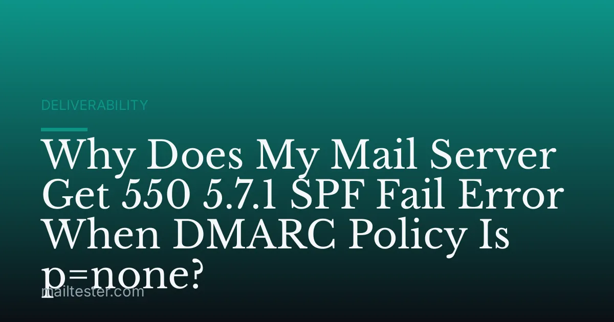 Why Does My Mail Server Get 550 5.7.1 SPF Fail Error When DMARC Policy Is p=none?