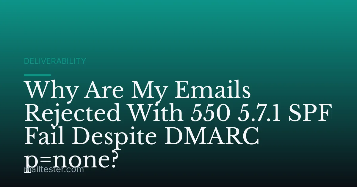 Why Are My Emails Rejected With 550 5.7.1 SPF Fail Despite DMARC p=none?