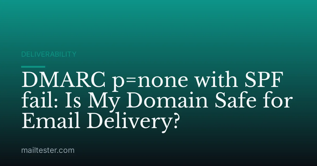 DMARC p=none with SPF fail: Is My Domain Safe for Email Delivery?