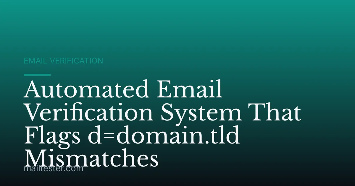 Automated Email Verification System That Flags d=domain.tld Mismatches