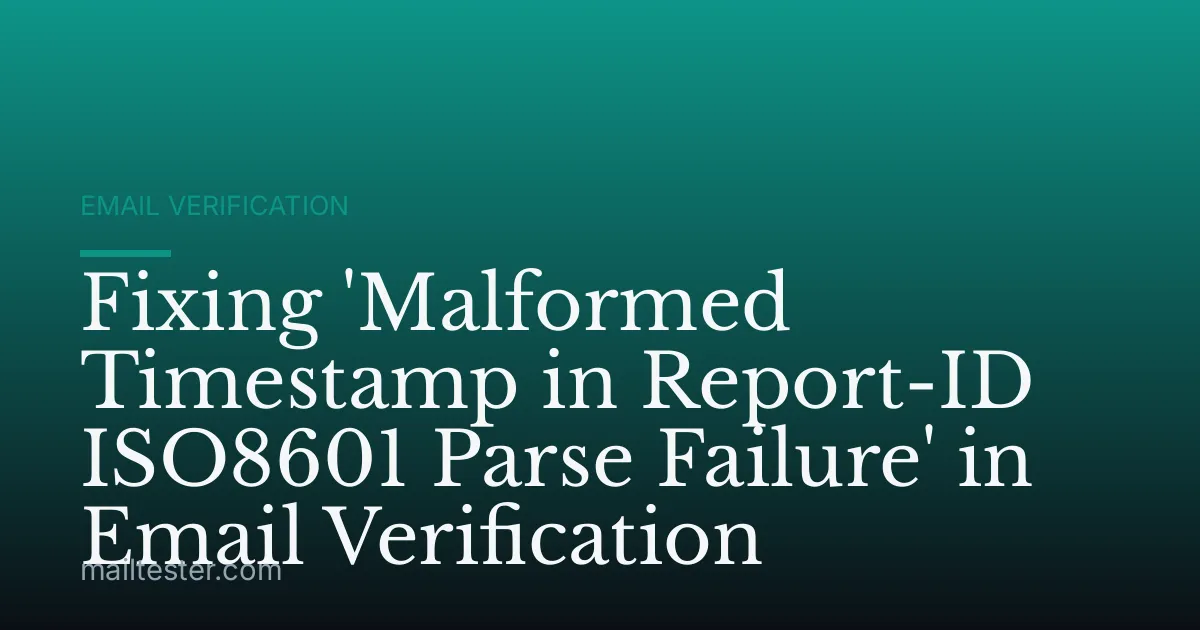Fixing 'Malformed Timestamp in Report-ID ISO8601 Parse Failure' in Email Verification
