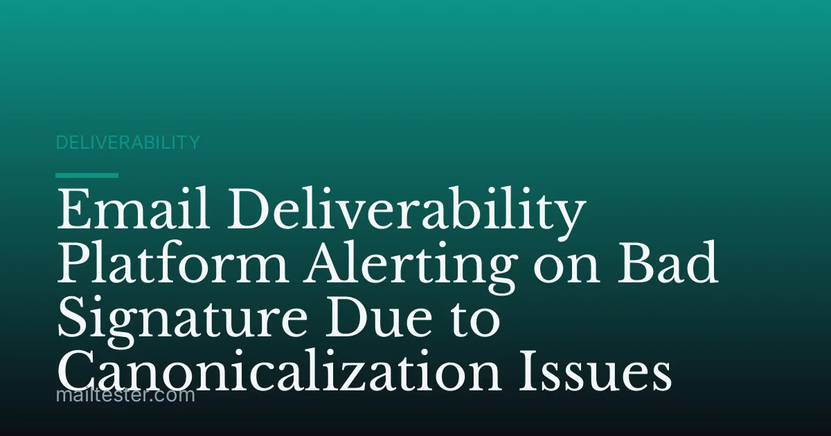 Email Deliverability Platform Alerting on Bad Signature Due to Canonicalization Issues