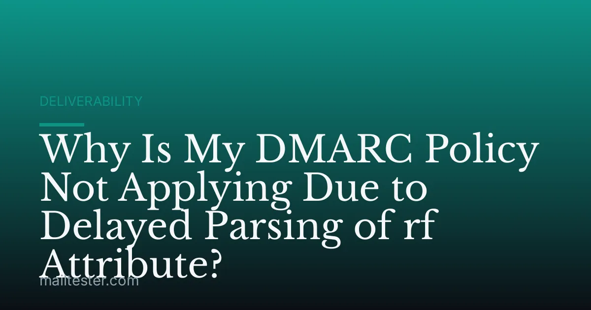 Why Is My DMARC Policy Not Applying Due to Delayed Parsing of rf Attribute?