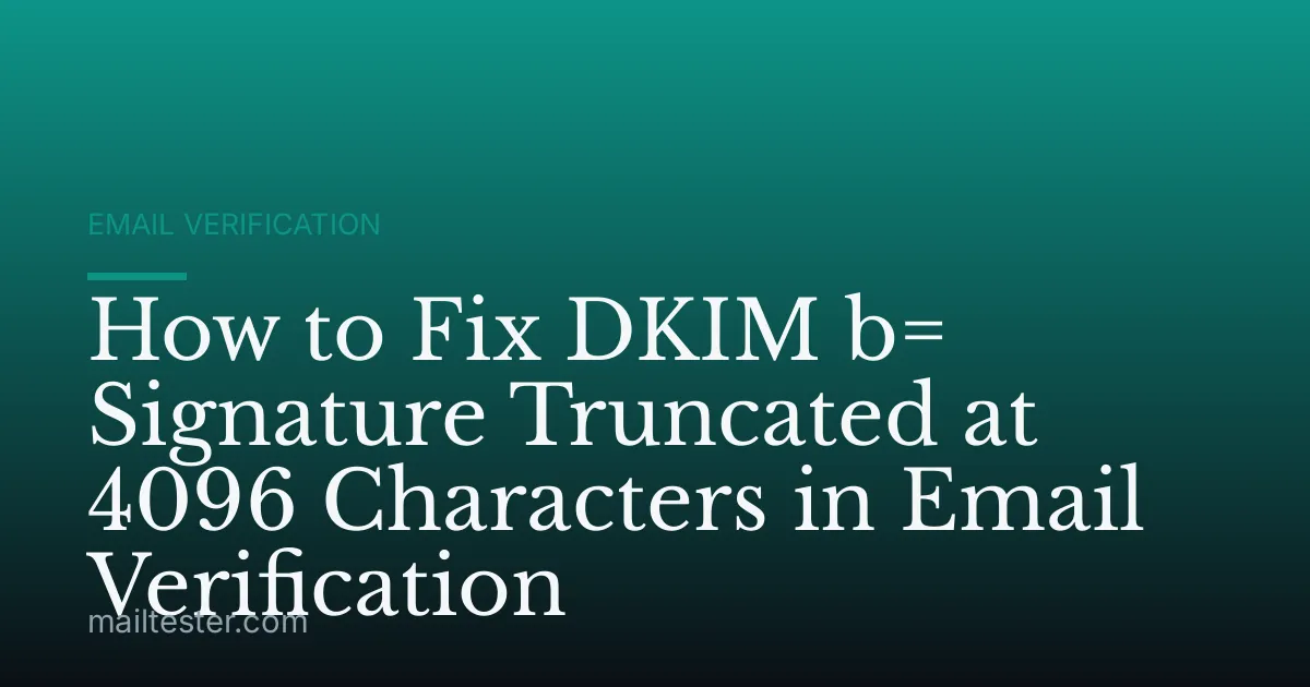 How to Fix DKIM b= Signature Truncated at 4096 Characters in Email Verification