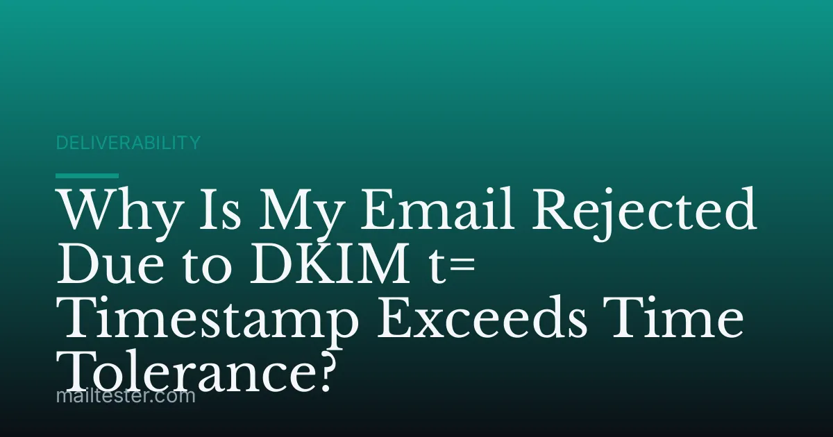 Why Is My Email Rejected Due to DKIM t= Timestamp Exceeds Time Tolerance?