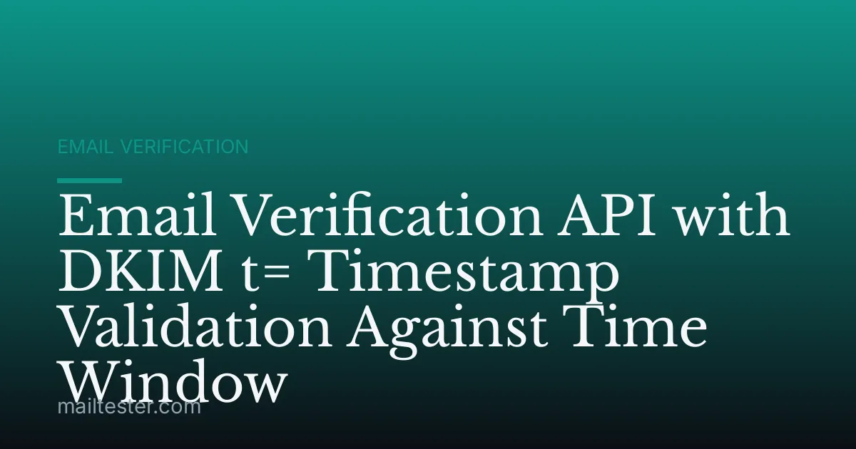 Email Verification API with DKIM t= Timestamp Validation Against Time Window