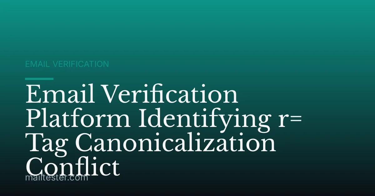 Email Verification Platform Identifying r= Tag Canonicalization Conflict