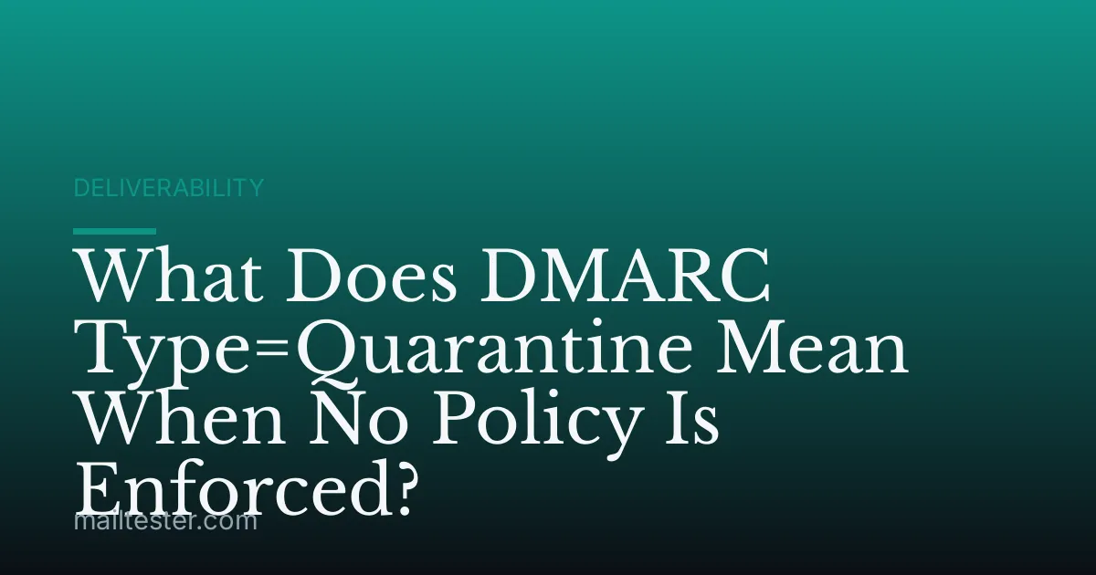 What Does DMARC Type=Quarantine Mean When No Policy Is Enforced?