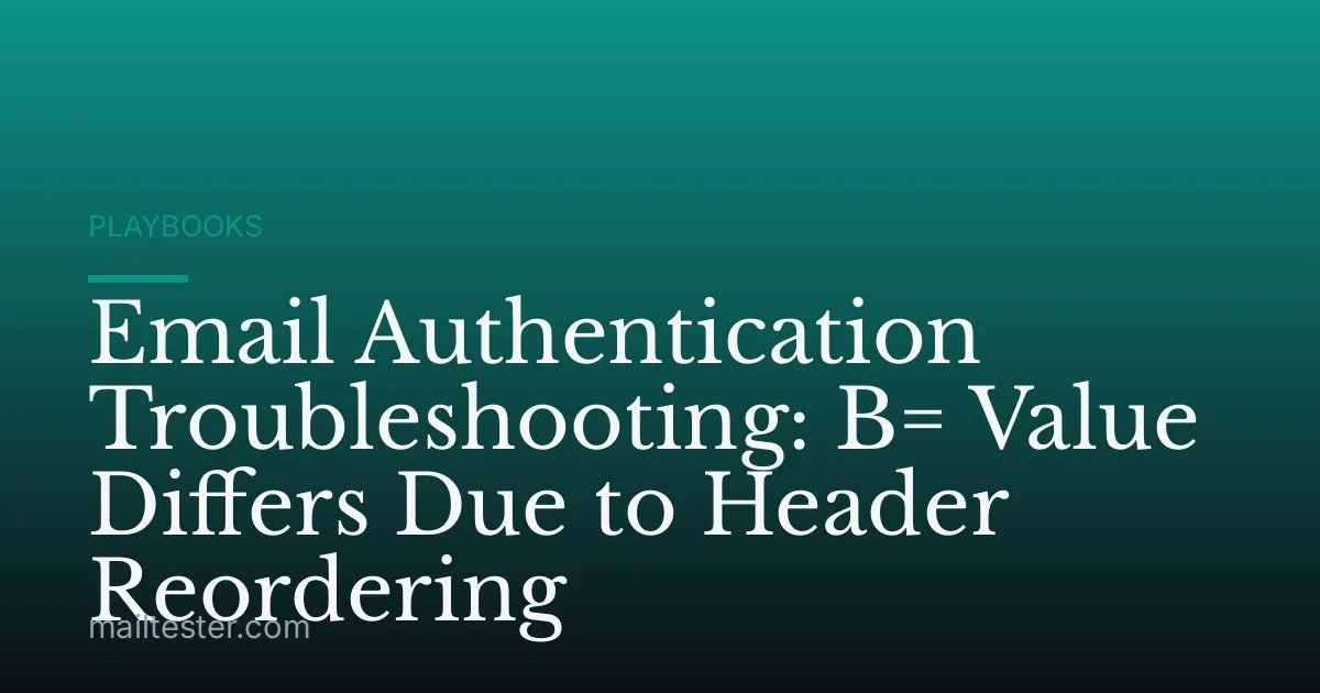 Email Authentication Troubleshooting: B= Value Differs Due to Header Reordering