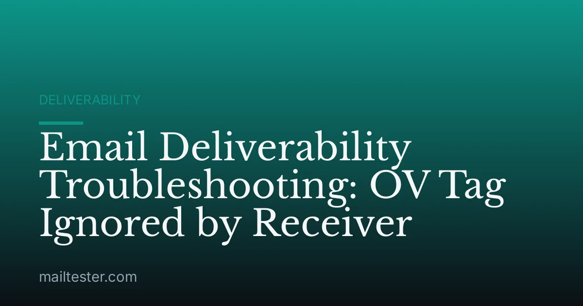Email Deliverability Troubleshooting: OV Tag Ignored by Receiver