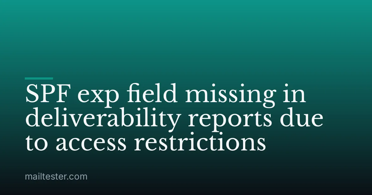 SPF exp field missing in deliverability reports due to access restrictions