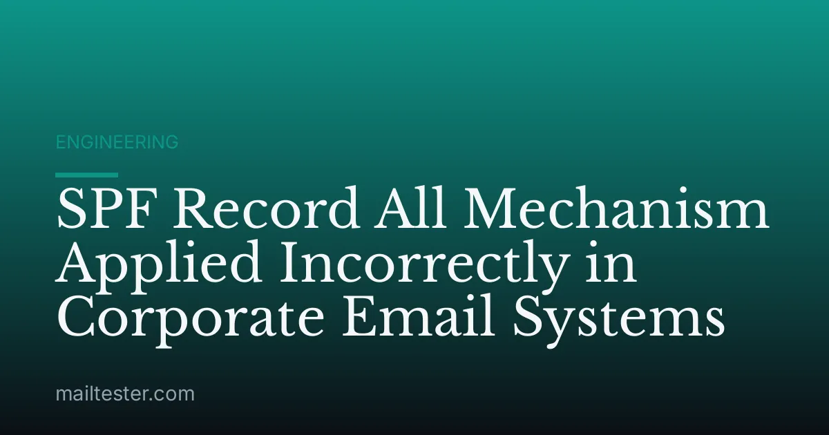 SPF Record All Mechanism Applied Incorrectly in Corporate Email Systems