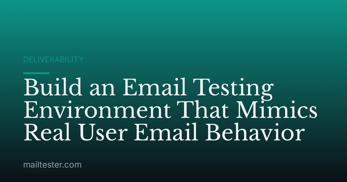 Build an Email Testing Environment That Mimics Real User Email Behavior