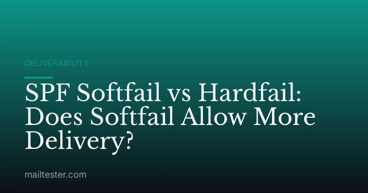 SPF Softfail vs Hardfail: Does Softfail Allow More Delivery?