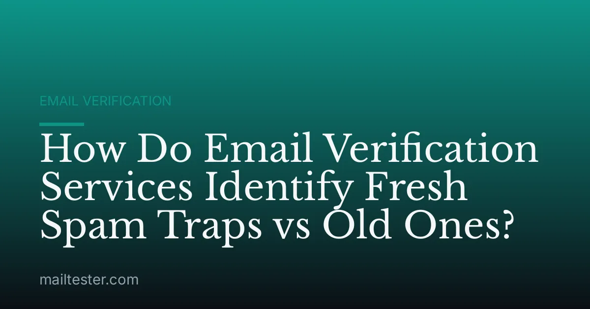 How Do Email Verification Services Identify Fresh Spam Traps vs Old Ones?