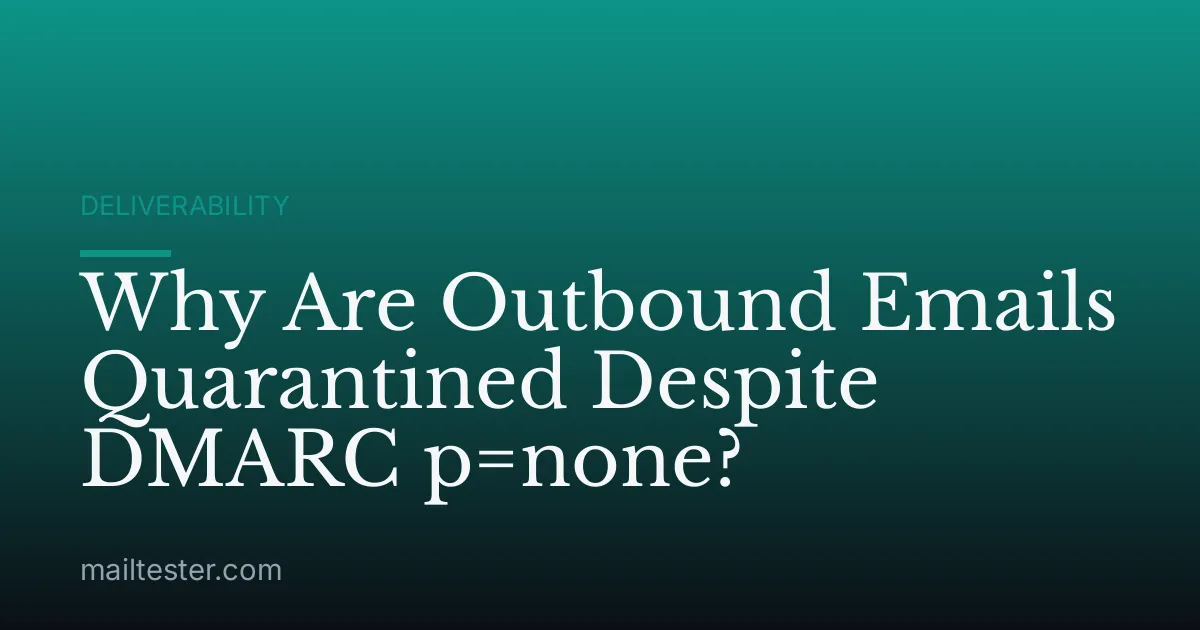 Why Are Outbound Emails Quarantined Despite DMARC p=none?