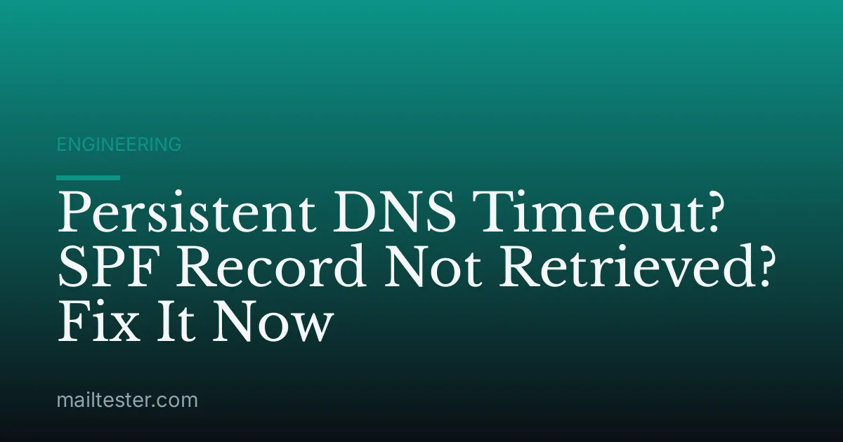Persistent DNS Timeout? SPF Record Not Retrieved? Fix It Now