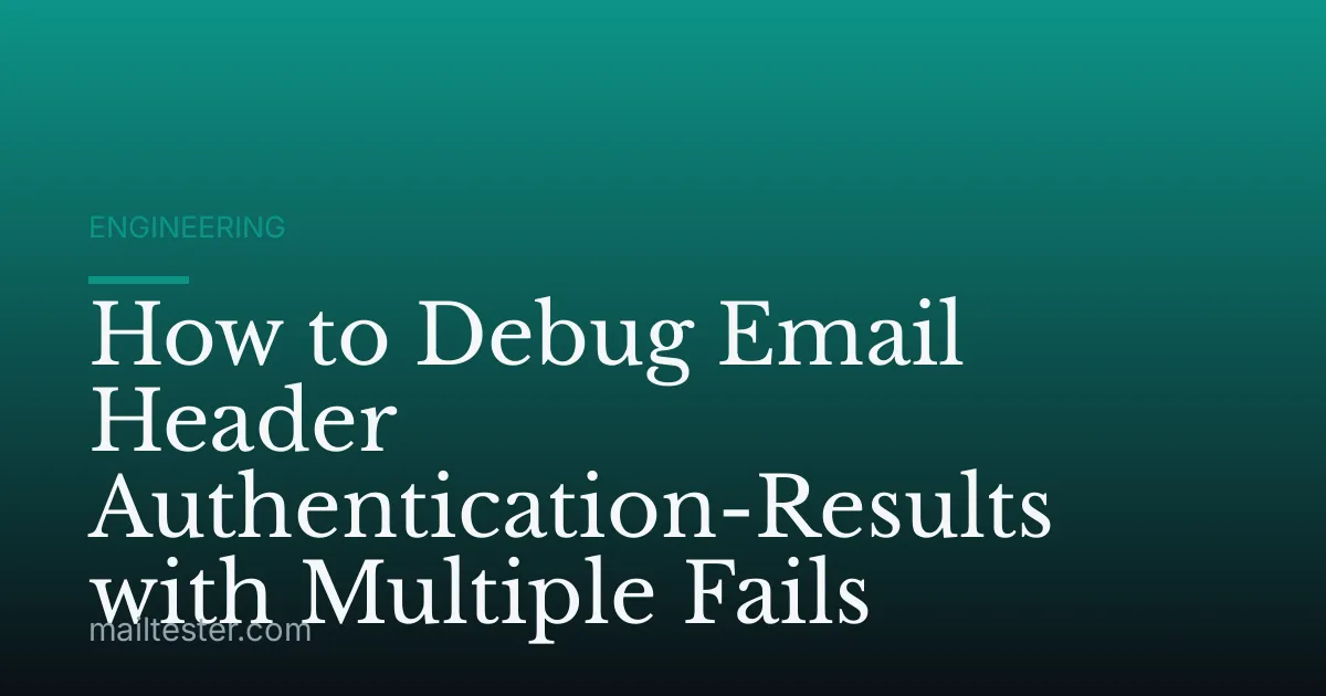 How to Debug Email Header Authentication-Results with Multiple Fails