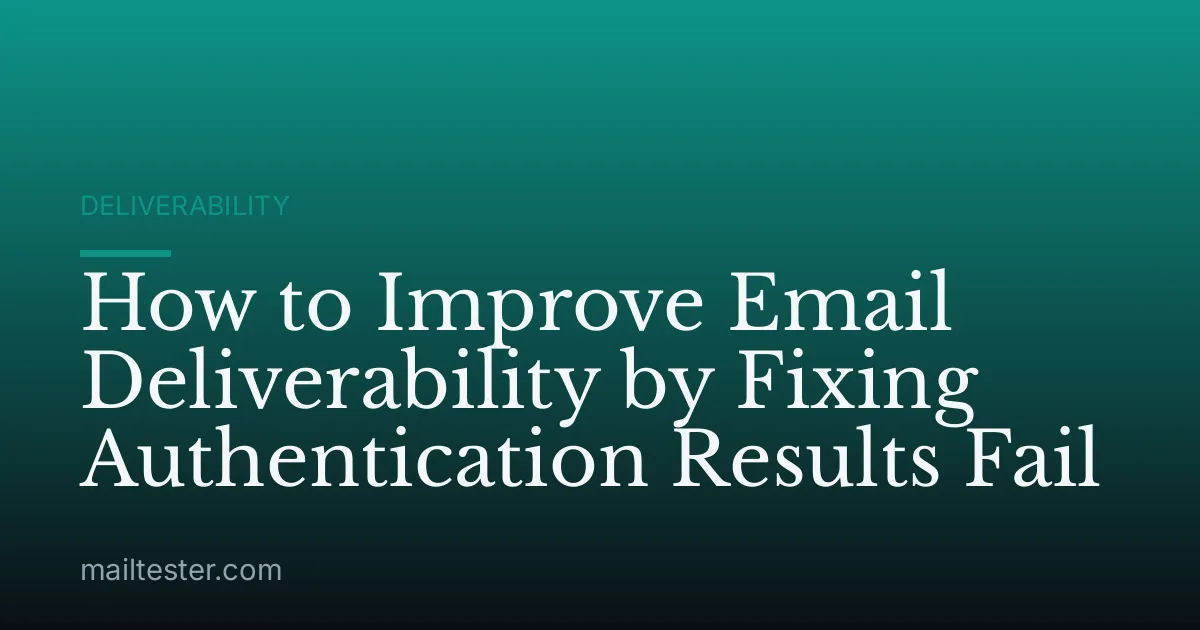 How to Improve Email Deliverability by Fixing Authentication Results Fail