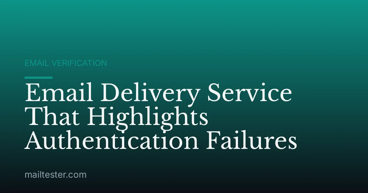 Email Delivery Service That Highlights Authentication Failures
