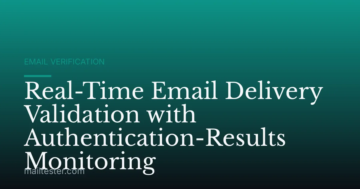 Real-Time Email Delivery Validation with Authentication-Results Monitoring