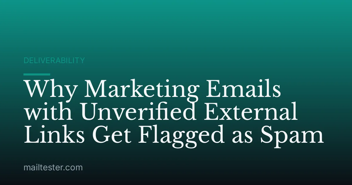 Why Marketing Emails with Unverified External Links Get Flagged as Spam