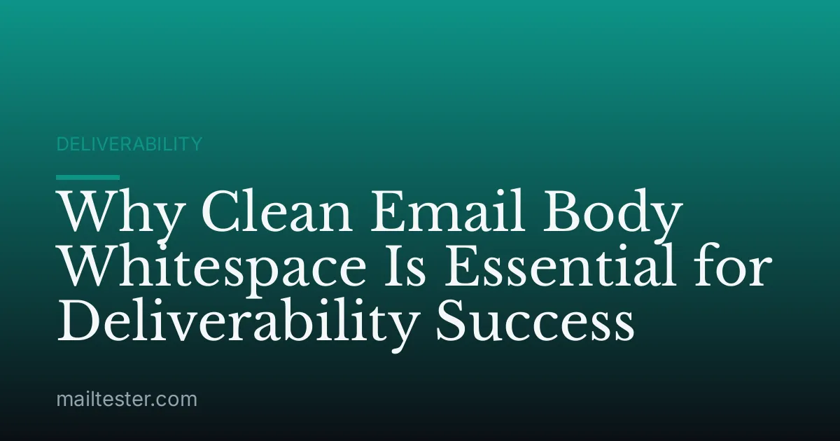 Why Clean Email Body Whitespace Is Essential for Deliverability Success