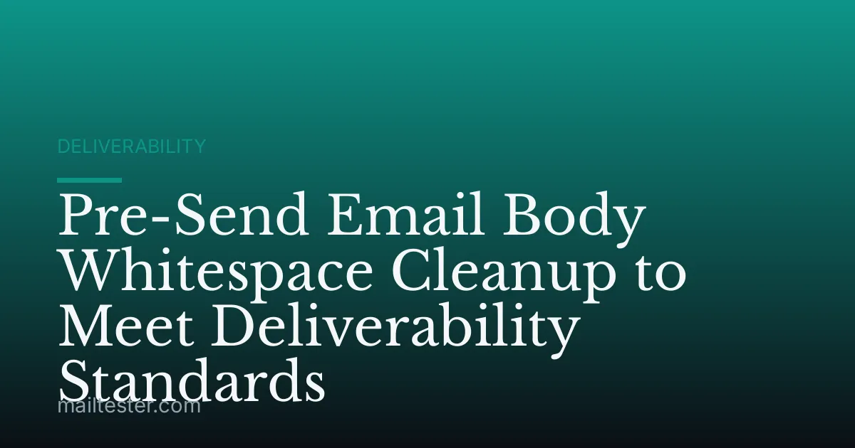 Pre-Send Email Body Whitespace Cleanup to Meet Deliverability Standards