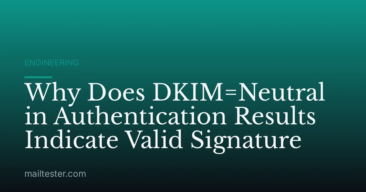 Why Does DKIM=Neutral in Authentication Results Indicate Valid Signature