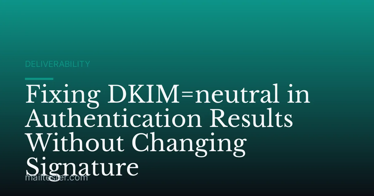 Fixing DKIM=neutral in Authentication Results Without Changing Signature