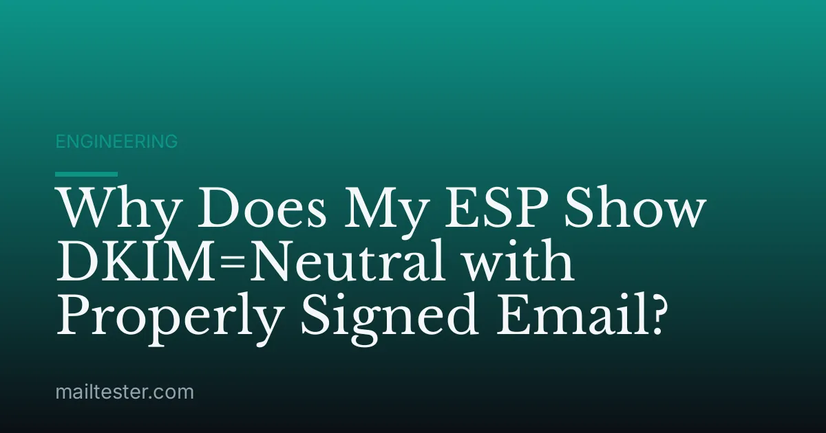 Why Does My ESP Show DKIM=Neutral with Properly Signed Email?