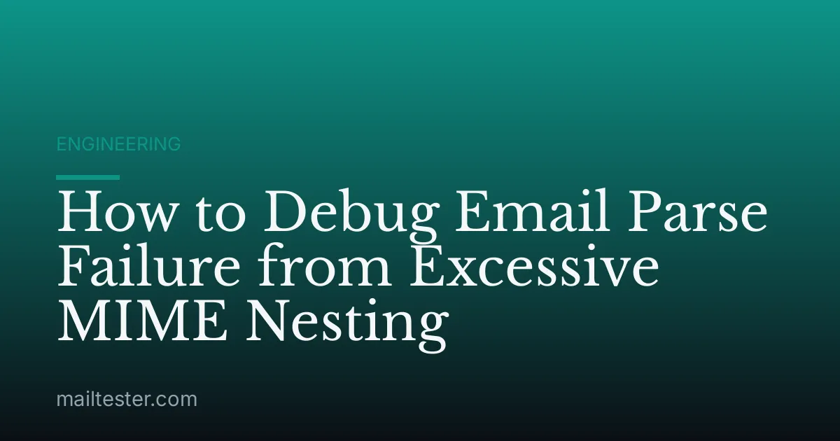 How to Debug Email Parse Failure from Excessive MIME Nesting