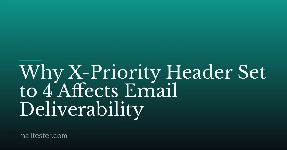 Why X-Priority Header Set to 4 Affects Email Deliverability