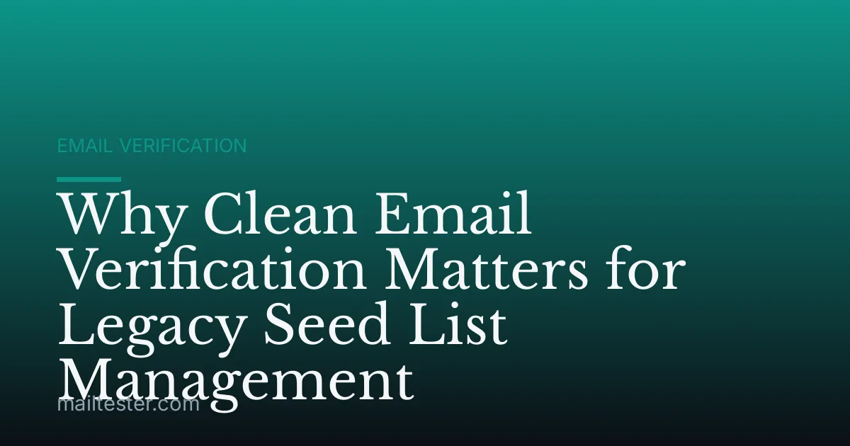 Why Clean Email Verification Matters for Legacy Seed List Management