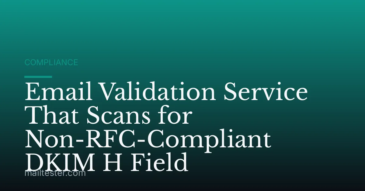 Email Validation Service That Scans for Non-RFC-Compliant DKIM H Field
