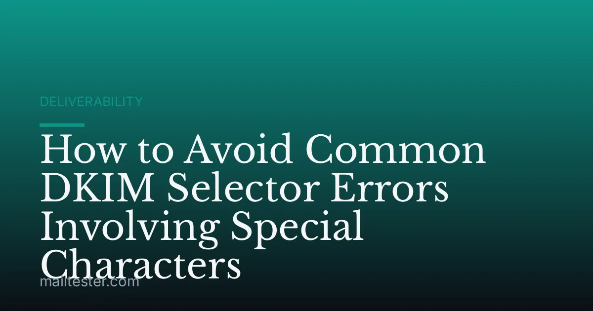 How to Avoid Common DKIM Selector Errors Involving Special Characters