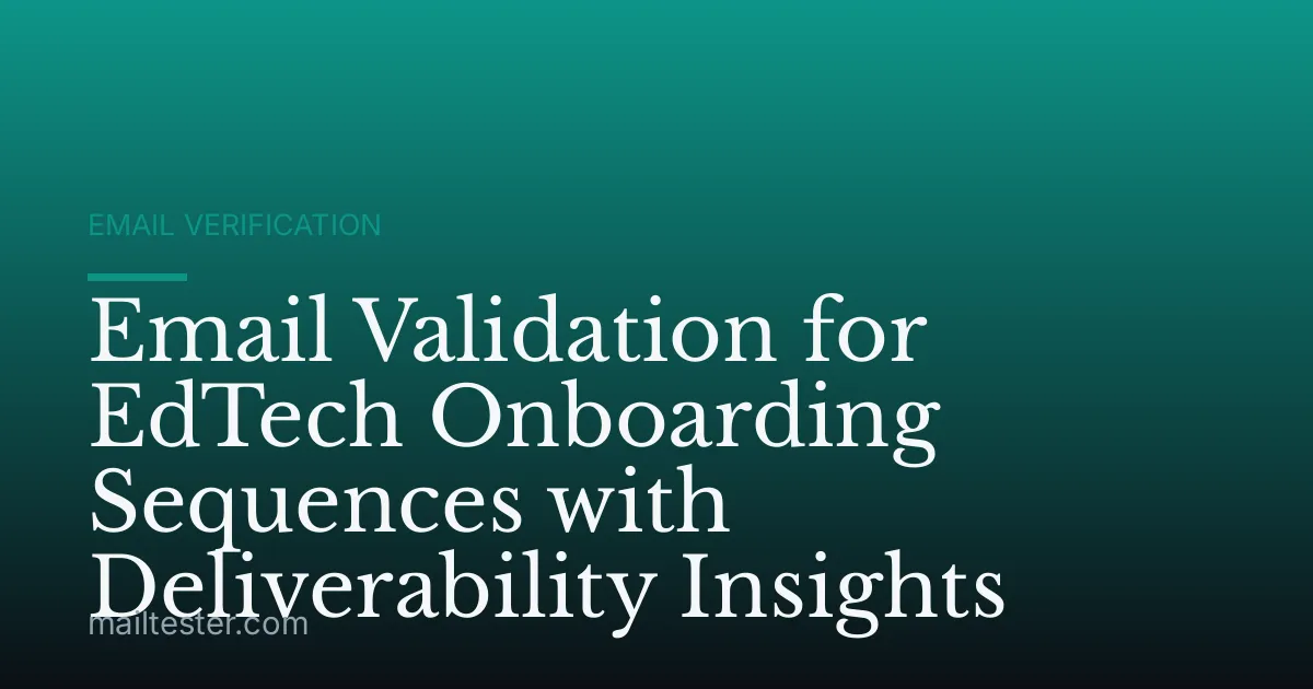 Email Validation for EdTech Onboarding Sequences with Deliverability Insights