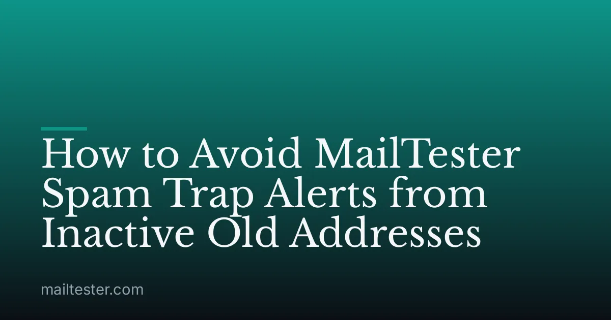 How to Avoid MailTester Spam Trap Alerts from Inactive Old Addresses