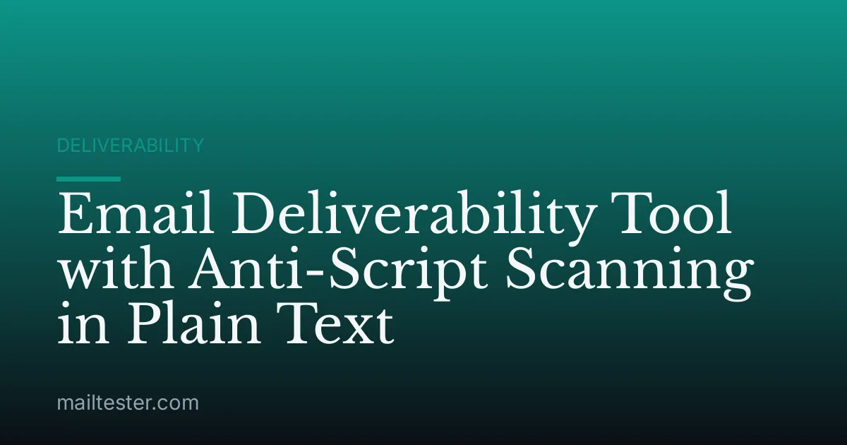 Email Deliverability Tool with Anti-Script Scanning in Plain Text