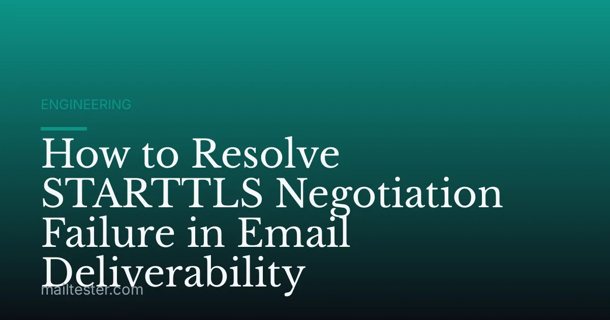 How to Resolve STARTTLS Negotiation Failure in Email Deliverability