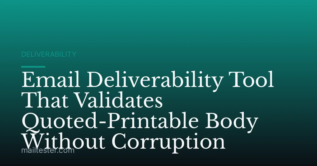Email Deliverability Tool That Validates Quoted-Printable Body Without Corruption