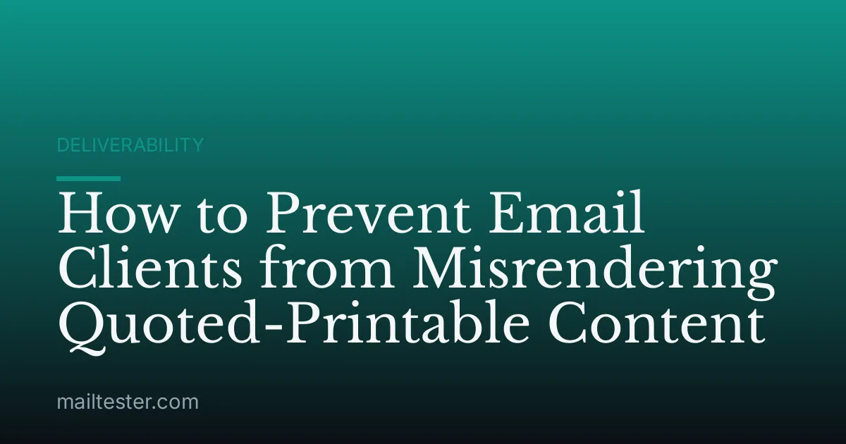 How to Prevent Email Clients from Misrendering Quoted-Printable Content