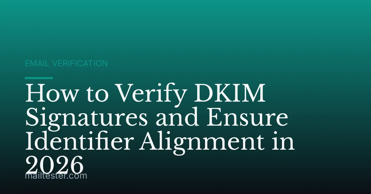 How to Verify DKIM Signatures and Ensure Identifier Alignment in 2026