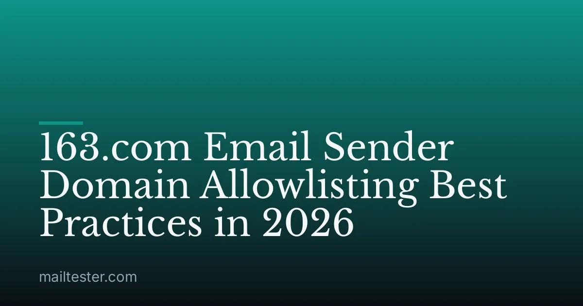 163.com Email Sender Domain Allowlisting Best Practices in 2026